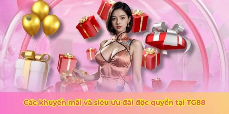 Các khuyến mãi và siêu ưu đãi độc quyền tại TG88