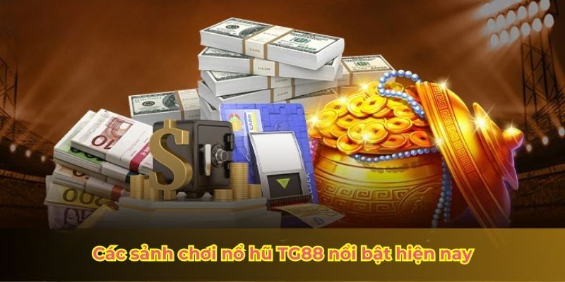 Các sảnh chơi nổ hũ TG88 nổi bật hiện nay