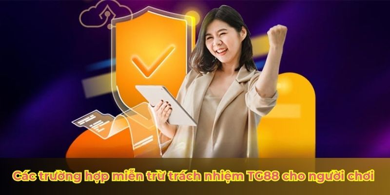 Các trường hợp miễn trừ trách nhiệm TG88 cho người chơi