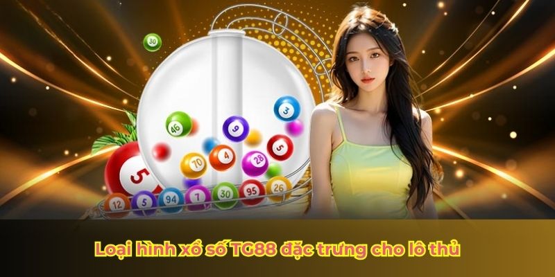 Loại hình xổ số TG88 đặc trưng cho lô thủ