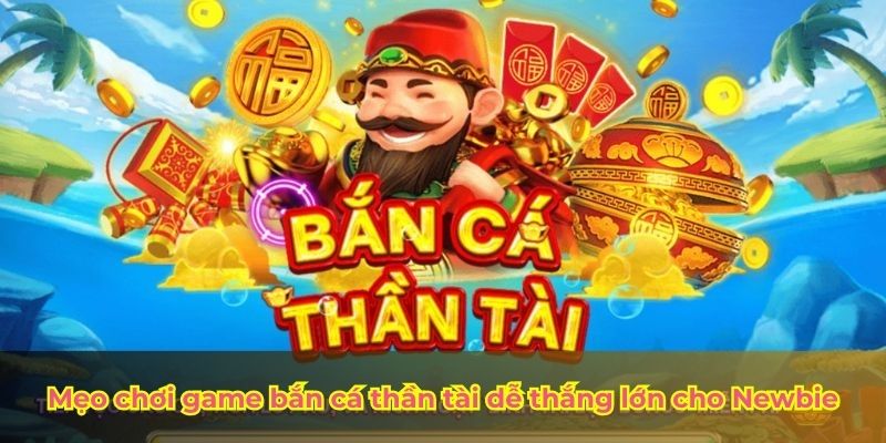 Mẹo chơi game bắn cá thần tài dễ thắng lớn cho Newbie