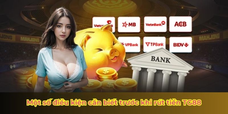 Một số điều kiện cần biết trước khi rút tiền TG88