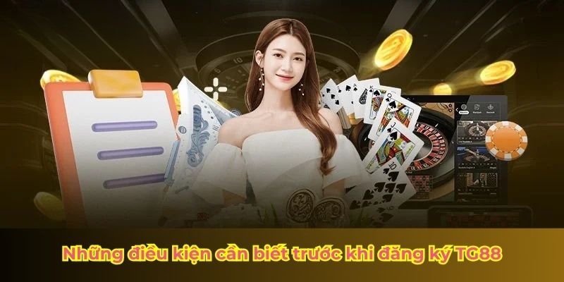 Những điều kiện cần biết trước khi đăng ký TG88