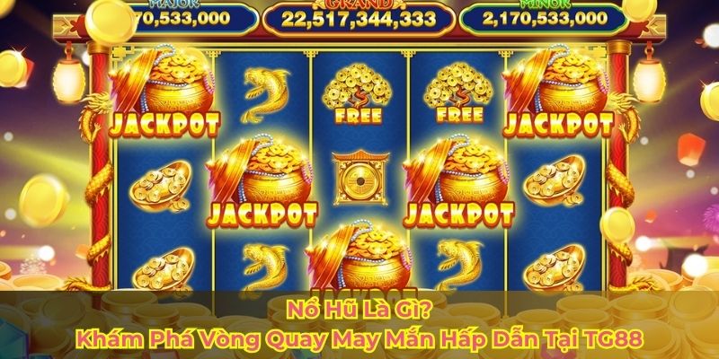 Nổ Hũ Là Gì? Khám Phá Vòng Quay May Mắn Hấp Dẫn Tại TG88