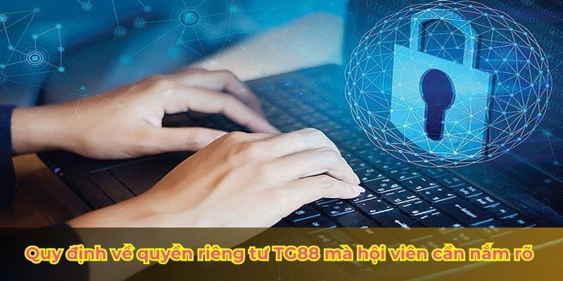 Quy định về quyền riêng tư TG88 mà hội viên cần nắm rõ