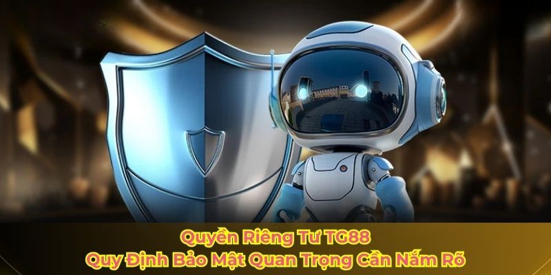 Quyền Riêng Tư TG88: Quy Định Bảo Mật Quan Trọng Cần Nắm Rõ