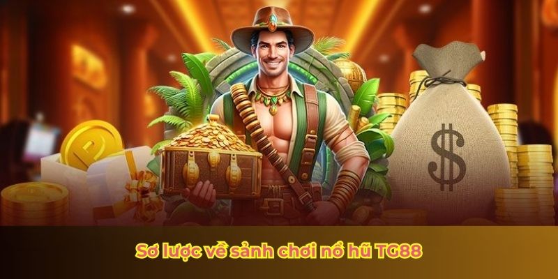 Sơ lược về sảnh chơi nổ hũ TG88