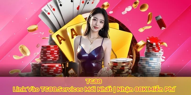 TG88 - Link Vào TG88.Services Mới Nhất | Nhận 88K Miễn Phí TG88 - Link Vào TG88.Services Mới Nhất | Nhận 88K Miễn Phí