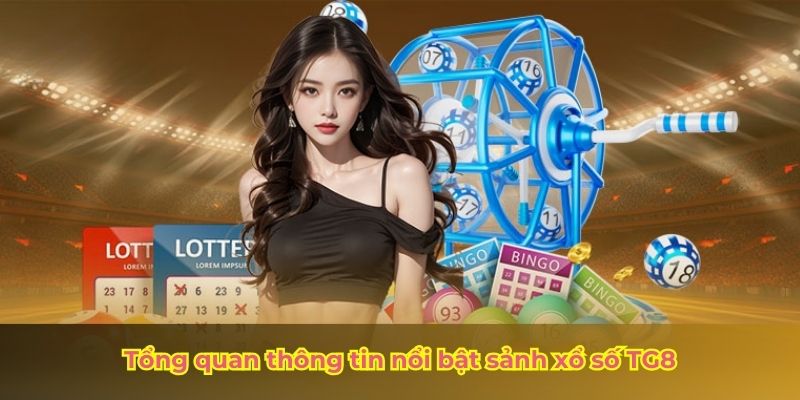 Tổng quan thông tin nổi bật sảnh xổ số TG88